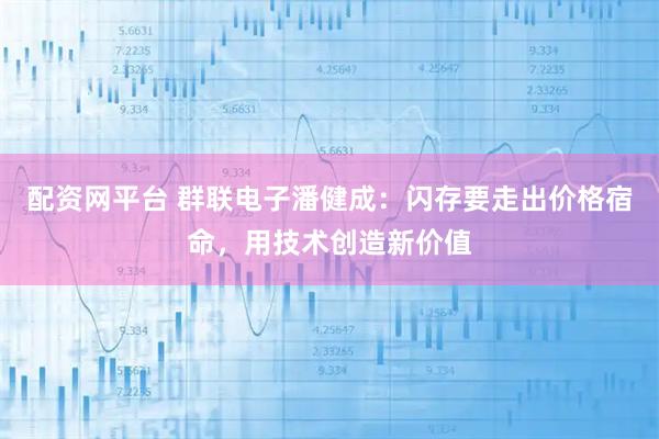 配资网平台 群联电子潘健成：闪存要走出价格宿命，用技术创造新价值